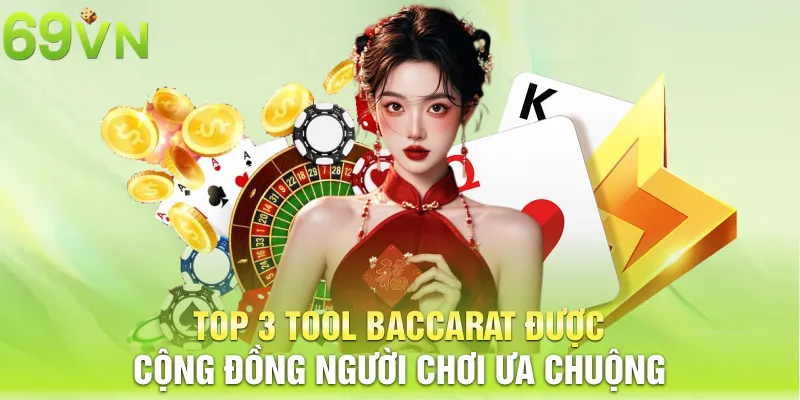 Top 3 tool Baccarat được cộng đồng người chơi ưa chuộng