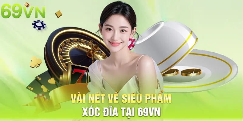 Vài nét về siêu phẩm Xóc đĩa tại 69vn