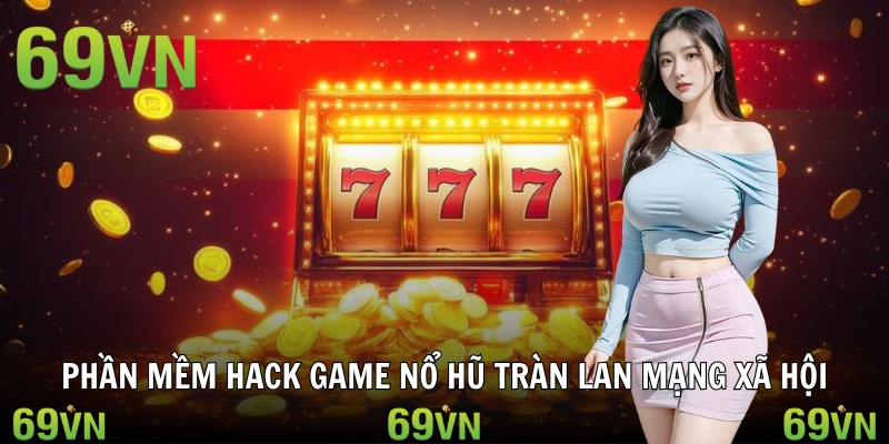 Phần mềm hack game nổ hũ tràn lan mạng xã hội
